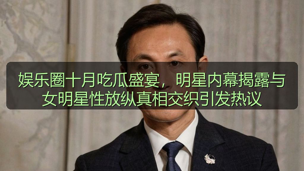 海角社区改名叫什么了 - 娱乐圈十月吃瓜盛宴,明星内幕揭露与女明星性放纵真相交织引发热议