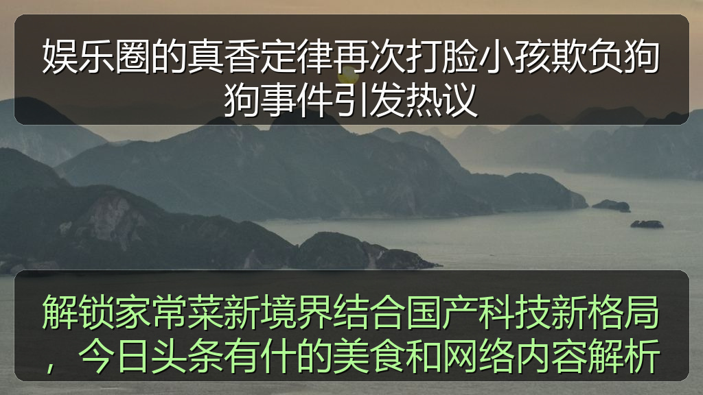 娱乐圈的真香定律再次打脸小孩欺负狗狗事件引发热议