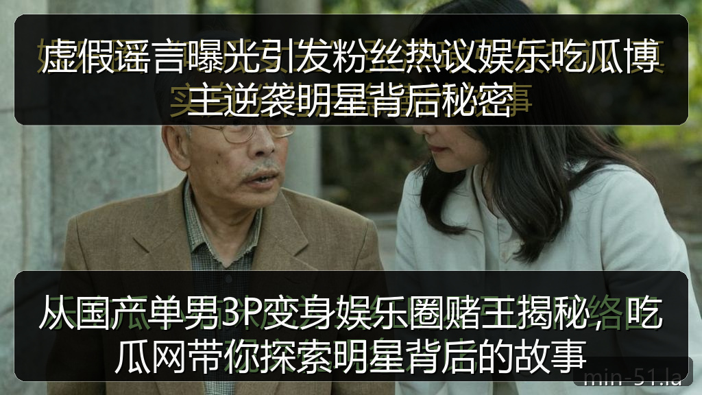 虚假谣言曝光引发粉丝热议娱乐吃瓜博主逆袭明星背后秘密